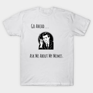 Ask Me About My Memes- Black T-Shirt